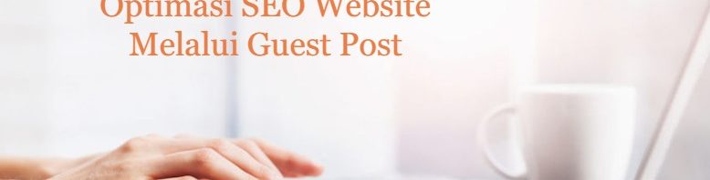 Manfaat Guest Post Untuk Meningkatkan SEO Website